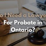 Do I Need a Lawyer For Probate in Ontario?