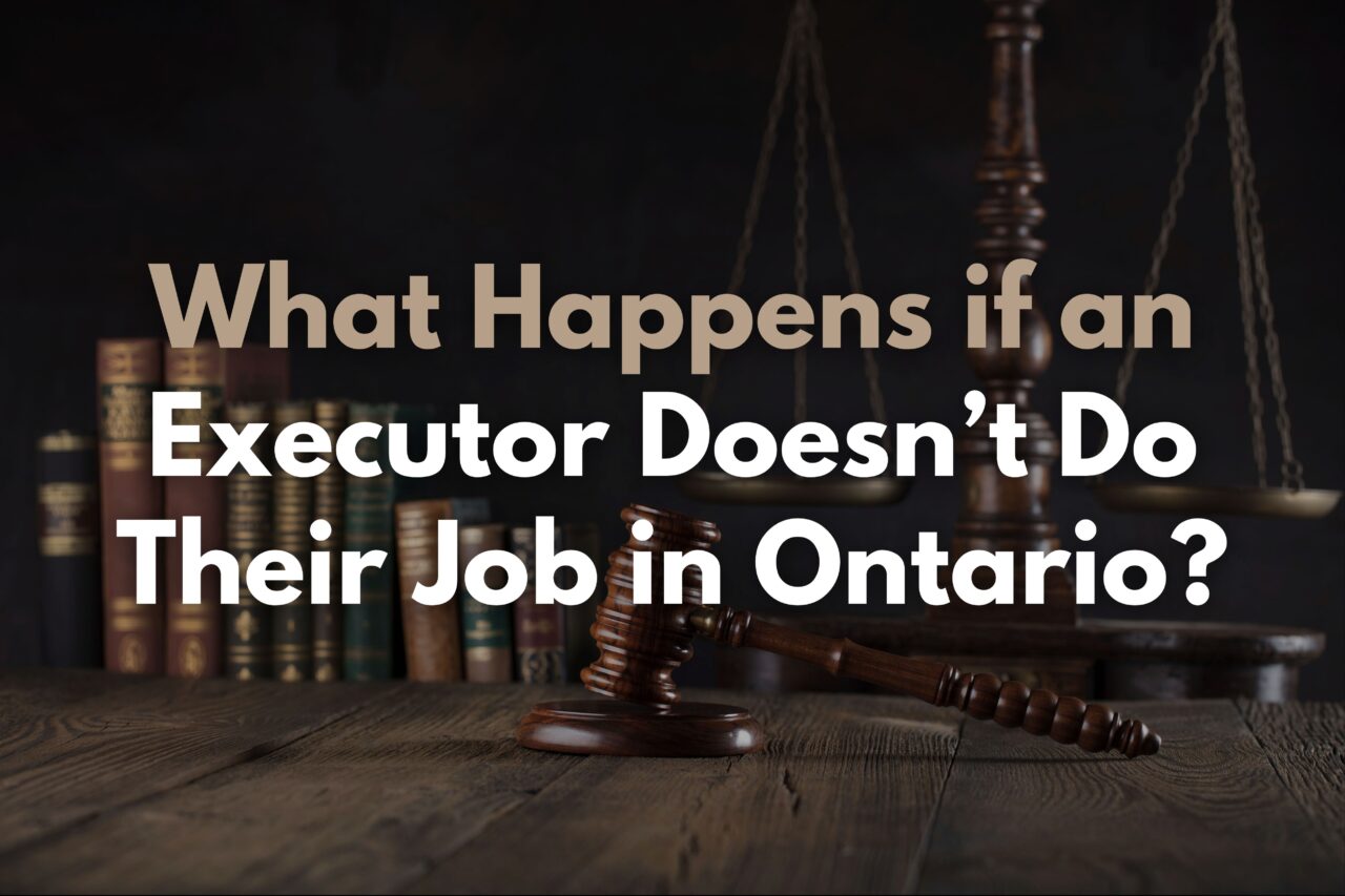 What Happens if an Executor Doesn’t Do Their Job in Ontario?