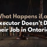 What Happens if an Executor Doesn’t Do Their Job in Ontario?